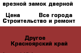 врезной замок дверной › Цена ­ 500 - Все города Строительство и ремонт » Другое   . Красноярский край